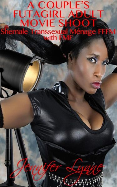 A Couple's Futagirl Adult Movie Shoot: Shemale Transsexual Ménage FFFM with FMF (The Shemale Series) (eBook, ePUB) A Couple's Futagirl Adult Movie Shoot: Shemale Transsexual Ménage FFFM with FMF (The Shemale Series) (eBook, ePUB)