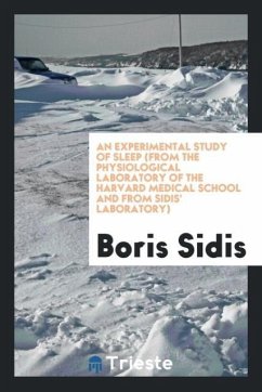 An Experimental Study of Sleep (from the Physiological Laboratory of the Harvard Medical School and from Sidis' Laboratory) - Sidis, Boris