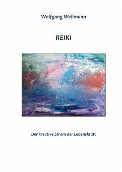 Reiki - Der kreative Strom der Lebenskraft - Wellmann, Wolfgang