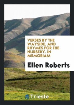Verses by the Wayside, and Rhymes for the Nursery. In Memoriam - Roberts, Ellen