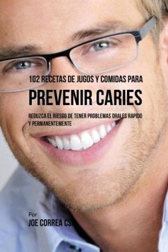 102 Recetas de Jugos y Comidas Para Prevenir Caries - Correa, Joe