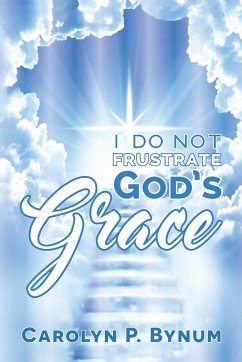 I Do Not Frustrate God's Grace - Bynum, Carolyn P.