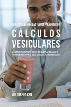 80 Recetas de Comidas Y Jugos Para Prevenir Cálculos Vesiculares - Correa, Joe