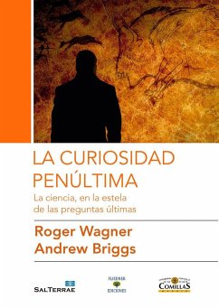 La curiosidad penúltima : la ciencia, en la estela de las preguntas últimas - Wagner, Roger; Briggs, Andrew