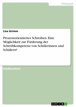 Prozessorientiertes Schreiben. Eine Möglichkeit zur Förderung der Schreibkompetenz von Schülerinnen und Schülern? (eBook, PDF) - Grimm, Lisa