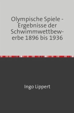 Sportstatistik / Olympische Spiele - Ergebnisse der Schwimmwettbewerbe 1896 bis 1936 - Lippert, Ingo