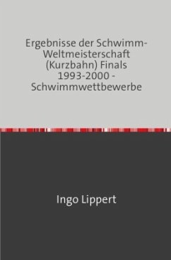 Sportstatistik / Ergebnisse der Schwimm-Weltmeisterschaft (Kurzbahn) Finals 1993-2000 - Schwimmwettbewerbe - Lippert, Ingo