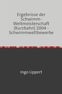 Sportstatistik / Ergebnisse der Schwimm-Weltmeisterschaft (Kurzbahn) 2004 - Schwimmwettbewerbe - Lippert, Ingo