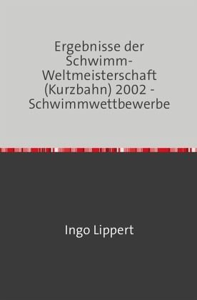 Sportstatistik / Ergebnisse der Schwimm-Weltmeisterschaft (Kurzbahn) 2002 - Schwimmwettbewerbe