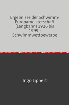 Sportstatistik / Ergebnisse der Schwimm-Europameisterschaft (Langbahn) 1926 bis 1999 - Schwimmwettbewerbe - Lippert, Ingo