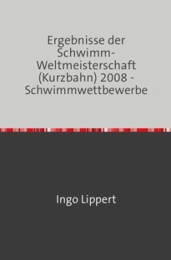 Cover Sportstatistik / Ergebnisse der Schwimm-Weltmeisterschaft (Kurzbahn) 2008 - Schwimmwettbewerbe
