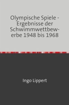 Sportstatistik / Olympische Spiele - Ergebnisse der Schwimmwettbewerbe 1948 bis 1968 - Lippert, Ingo