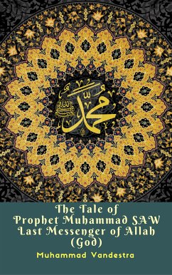 The Tale of Prophet Muhammad Saw Last Messenger of Allah (God) (eBook, ePUB) - Vandestra, Muhammad