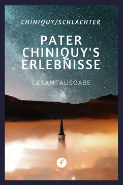 Pater Chiniquy’s Erlebnisse - Gesamtausgabe (eBook, ePUB) - Chiniquy, Charles