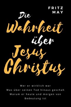 Die Wahrheit über Jesus Christus (eBook, ePUB) - May, Fritz