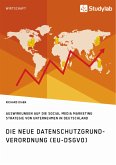 Die neue Datenschutzgrundverordnung (EU-DSGVO). Auswirkungen auf die Social Media Marketing Strategie von Unternehmen in Deutschland (eBook, PDF)