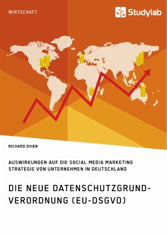 Die neue Datenschutzgrundverordnung (EU-DSGVO). Auswirkungen auf die Social Media Marketing Strategie von Unternehmen in Deutschland (eBook, PDF) - Dihen, Richard