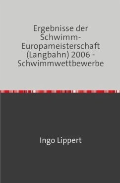 Cover Sportstatistik / Ergebnisse der Schwimm-Europameisterschaft (Langbahn) 2006 - Schwimmwettbewerbe