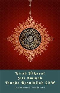 Kisah Hikayat Siti Aminah Ibunda Rasulullah SAW (eBook, ePUB) - Vandestra, Muhammad