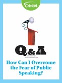 How Can I Overcome the Fear of Public Speaking? (eBook, PDF)