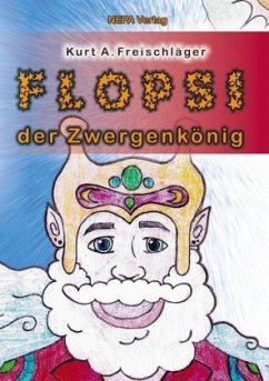 Flopsi der Zwergenkönig - Freischläger, Kurt A.