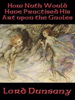 How Nuth Would Have Practised His Art upon the Gnoles (eBook, ePUB) - Dunsany, Lord