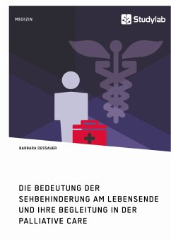 Die Bedeutung der Sehbehinderung am Lebensende und ihre Begleitung in der Palliative Care (eBook, PDF) - Dessauer, Barbara