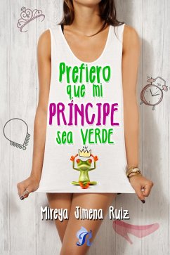 Prefiero que mi príncipe sea verde (eBook, ePUB) - Ruiz, Mireya Jimena