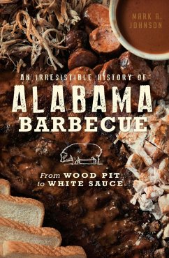 Irresistible History of Alabama Barbecue: From Wood Pit to White Sauce (eBook, ePUB) - Johnson, Mark A.