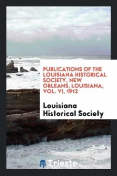 Publications of the Louisiana Historical Society, New Orleans, Louisiana, Vol. VI, 1912