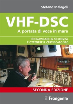VHF-DSC. A portata di voce in mare per navigare sicuri con la radio di bordo - Malagoli, Stefano