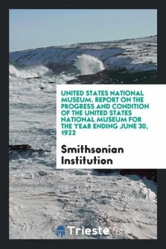 United States National Museum. Report on the Progress and Condition of the United States National Museum for the Year Ending June 30, 1922