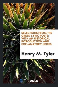 Selections from the Greek Lyric Poets; With an Historical Introduction and Explanatory Notes - Tyler, Henry M.