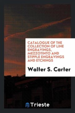 Catalogue of the Collection of Line Engravings, Mezzotinto and Stipple Engravings and Etchings - Carter, Walter S.