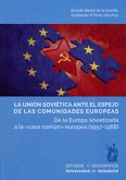 La Unión Soviética ante el espejo de las comunidades europeas : de la Europa sovietizada a la "casa común" europea, 1957-1988
