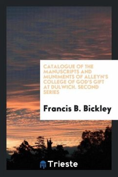 Catalogue of the Manuscripts and Muniments of Alleyn's College of God's Gift at Dulwich. Second Series - Bickley, Francis B.