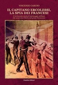 Cover Il capitano Ercolessi, la spia dei francesi. L'avvincente storia di spionaggio militare che sconvolse l'Italia nel primo Novecento
