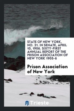 State of New York, No. 21. In Senate, April 10, 1906. Sixty-First Annual Report of the Prison Association of New York 1905-6 - Of New York, Prison Association