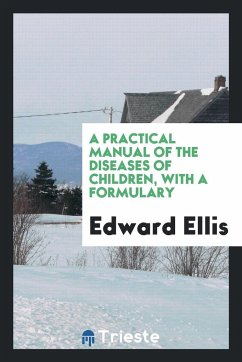 A Practical Manual of the Diseases of Children, with a Formulary - Ellis, Edward