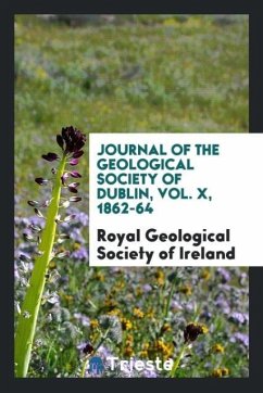 Journal of the Geological Society of Dublin, Vol. X, 1862-64 - Of Ireland, Royal Geological Society