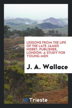 Lessons from the Life of the Late James Nisbet, Publisher, London - Wallace, J. A.