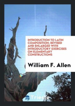 Introduction to Latin Composition; Revised and Enlarged with Introductory Exercises on Elementary Constructions - Allen, William F.