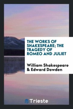 The Works of Shakespeare; The Tragedy of Romeo and Juliet - Shakespeare, William; Dowden, Edward