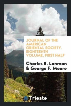 Journal of the American Oriental Society. Eighteenth Volume, First Half - Lanman, Charles R.; Moore, George F.