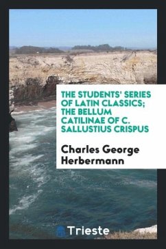 The Students' Series of Latin Classics; The Bellum Catilinae of C. Sallustius Crispus - Herbermann, Charles George