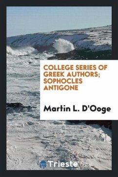 College Series of Greek Authors; Sophocles Antigone - D'Ooge, Martin L.