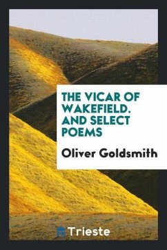 The Vicar of Wakefield. And Select Poems - Goldsmith, Oliver