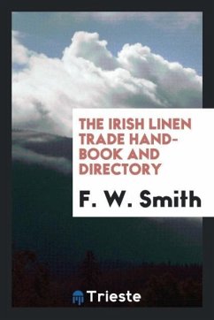 The Irish Linen Trade Hand-Book and Directory - Smith, F. W.