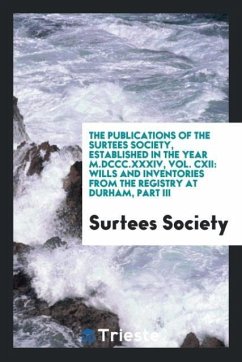 The Publications of the Surtees Society, Established in the Year M.DCCC.XXXIV, Vol. CXII - Society, Surtees