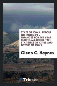 State of Iowa. Report on Municipal Finances for the Year Ending March 31, 1921. Statistics of Cities and Towns of Iowa - Haynes, Glenn C.